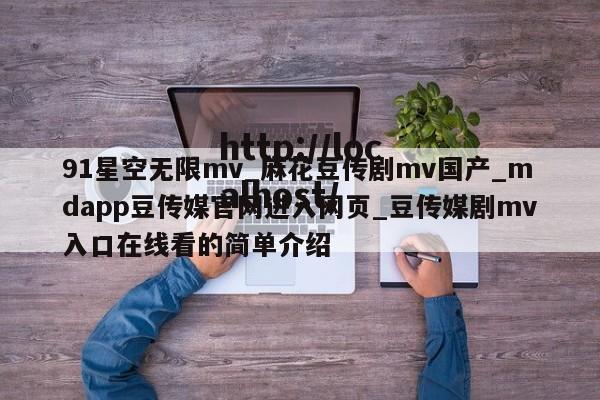 91星空无限mv_麻花豆传剧mv国产_mdapp豆传媒官网进入网页_豆传媒剧mv入口在线看的简单介绍