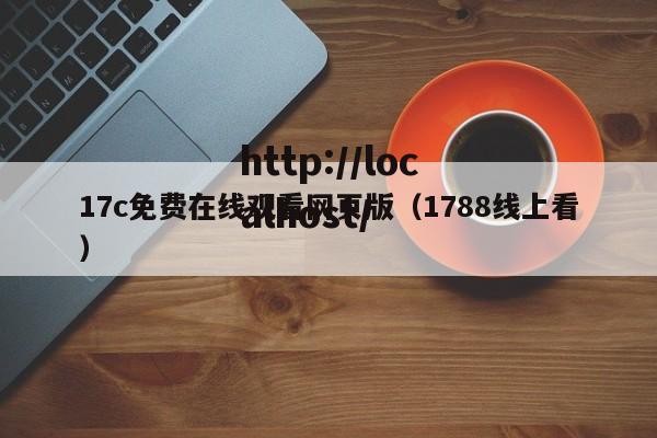 17c免费在线观看网页版（1788线上看）