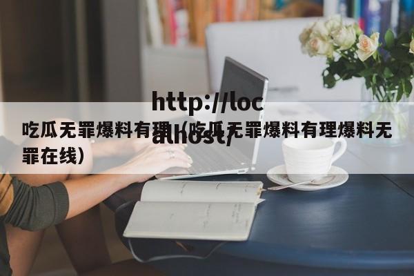 吃瓜无罪爆料有理（吃瓜无罪爆料有理爆料无罪在线）
