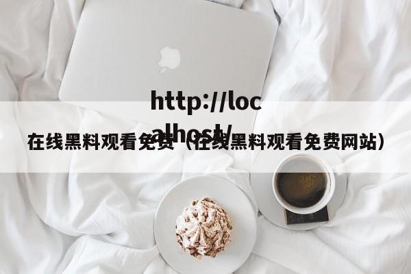 在线黑料观看免费（在线黑料观看免费网站）